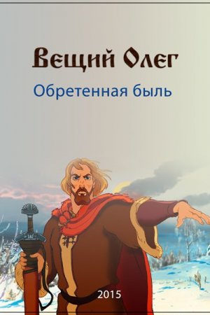 Смотреть Вещий Олег. Обретенная быль (2015) онлайн