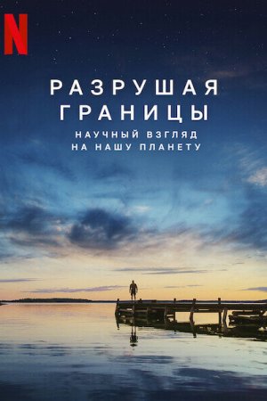 Смотреть Разрушая границы: Научный взгляд на нашу планету (2021) онлайн